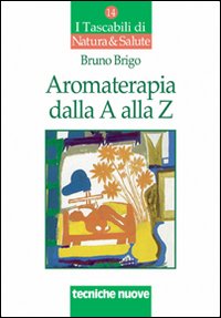 Aromaterapia dalla A alla Z. Il benessere con gli oli essenziali Aromaterapia dalla A alla Z. Il benessere con gli oli essenziali