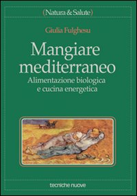 Mangiare mediterraneo. Alimentazione biologica e cucina energetica Mangiare mediterraneo. Alimentazione biologica e cucina energetica