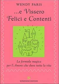 E vissero felici e contenti. La formula magica per l'amore che dura tutta la vita