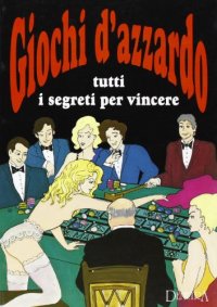 Giochi d'azzardo. Tutti i segreti per vincere