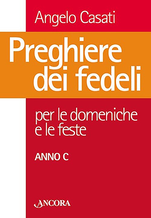 Preghiere dei fedeli. Per le domeniche e le feste. Anno C Preghiere dei fedeli. Per le domeniche e le feste. Anno C