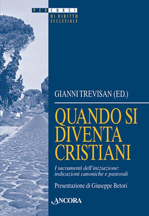 Quando si diventa cristiani. I sacramenti dell'iniziazione: indicazioni canoniche e pastorali Quando si diventa cristiani. I sacramenti dell'iniziazione: indicazioni canoniche e pastorali