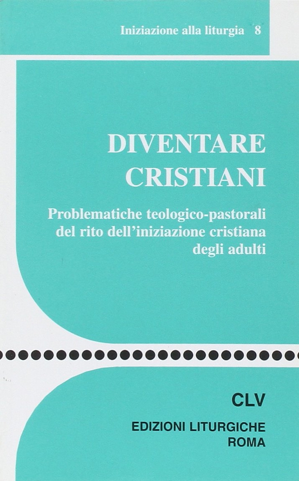 Diventare cristiani. Problematiche teologico-pastorali del rito dell'iniziazione cristiana degli adulti Diventare cristiani. Problematiche teologico-pastorali del rito dell'iniziazione cristiana degli adulti