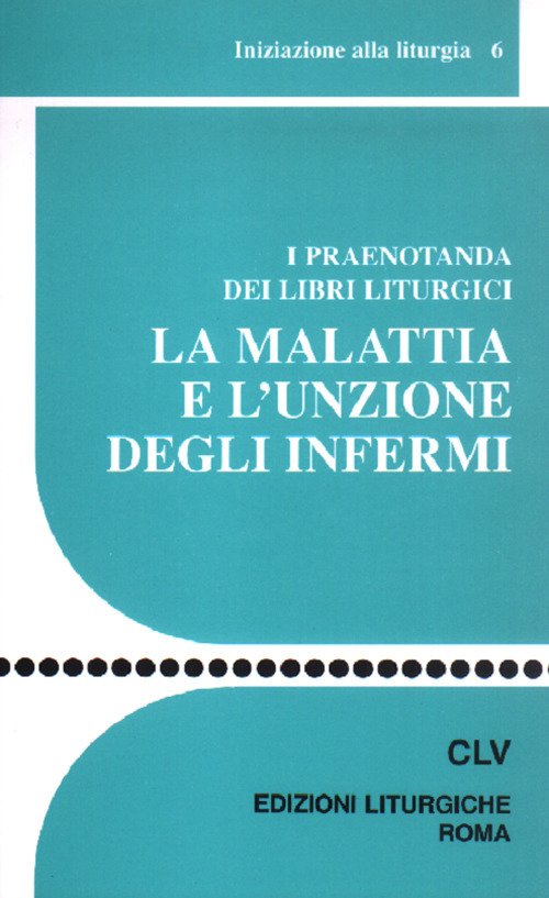 La malattia e l'unzione degli infermi. I praenotanda dei libri liturgici La malattia e l'unzione degli infermi. I praenotanda dei libri liturgici