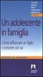 Un adolescente in famiglia. Come affiancare un figlio e crescere con lui Un adolescente in famiglia. Come affiancare un figlio e crescere con lui