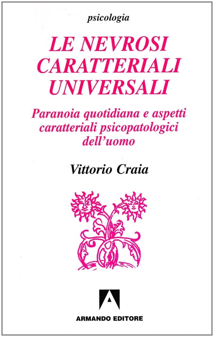 Le nevrosi caratteriali universali. Paranoia quotidiana e aspetti caratteriali psicopatologici dell'uomo Le nevrosi caratteriali universali. Paranoia quotidiana e aspetti caratteriali psicopatologici dell'uomo