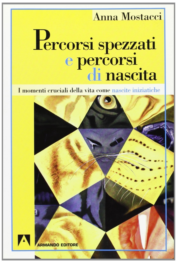 Percorsi spezzati e percorsi di nascita. I momenti cruciali della vita come nascite iniziatiche Percorsi spezzati e percorsi di nascita. I momenti cruciali della vita come nascite iniziatiche