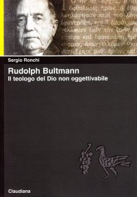 Rudolph Bultmann. Il teologo del Dio non oggettivabile