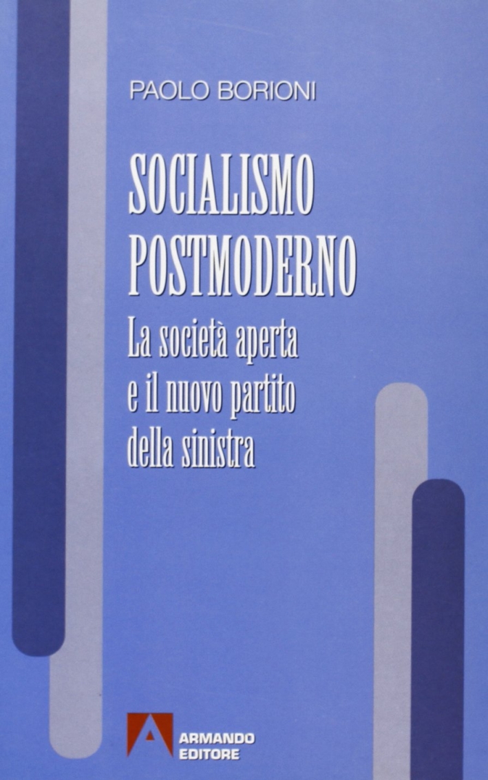 Socialismo postmoderno. La società aperta e il nuovo partito della Sinistra Socialismo postmoderno. La società aperta e il nuovo partito della Sinistra