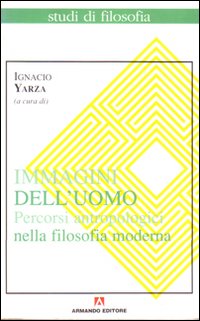 Immagini dell'uomo. Percorsi antropologici nella filosofia moderna Immagini dell'uomo. Percorsi antropologici nella filosofia moderna