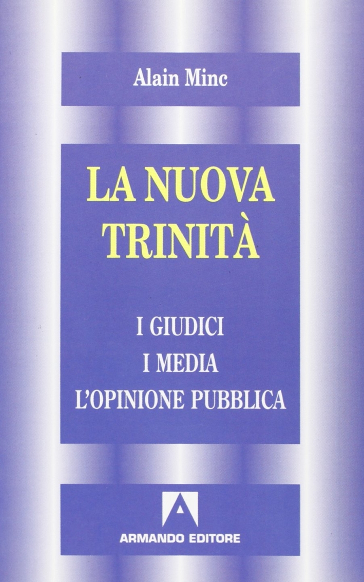 La nuova trinità. I giudici, i media, l'opinione pubblica La nuova trinità. I giudici, i media, l'opinione pubblica