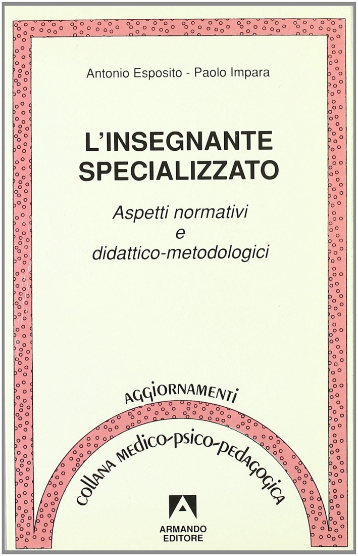 L'insegnante specializzato. Aspetti normativi e didattico-metodologici L'insegnante specializzato. Aspetti normativi e didattico-metodologici