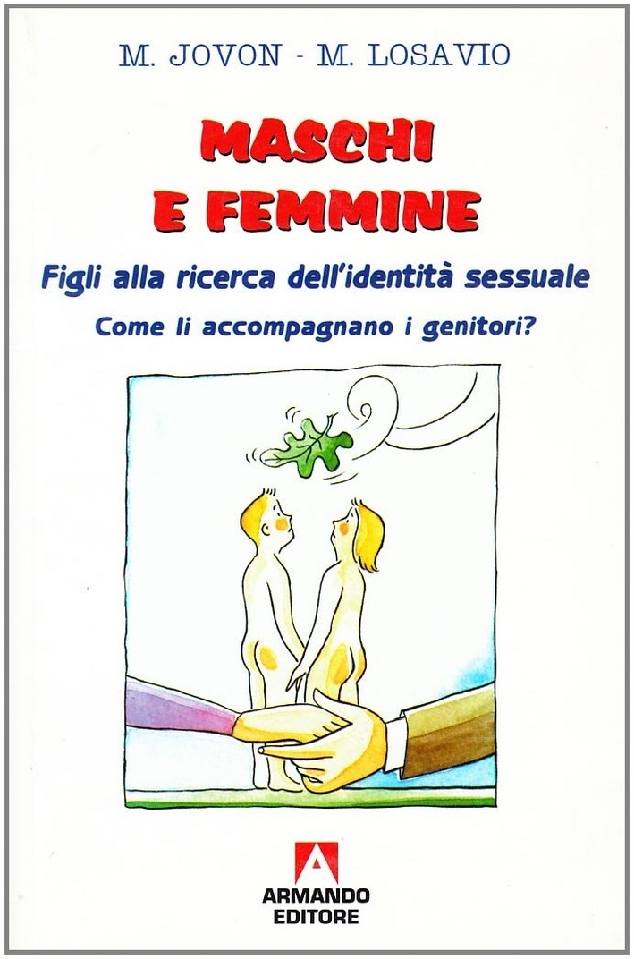 Maschi e Femmine. Figli alla Ricerca dell'Identità Sessuale. Come li Accompagnano i Genitori? Maschi e Femmine. Figli alla Ricerca dell'Identità Sessuale. Come li Accompagnano i Genitori?