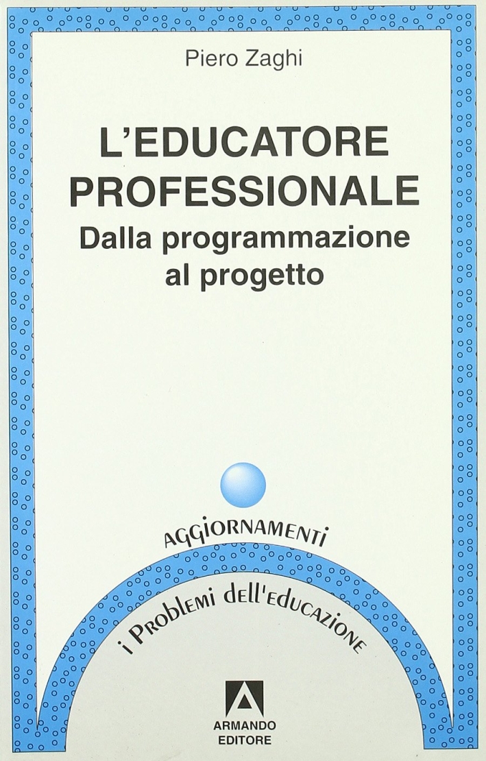 L'educatore professionale. Dalla programmazione al progetto L'educatore professionale. Dalla programmazione al progetto