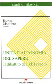 Unità e autonomia del sapere. Il dibattito del XIII secolo Unità e autonomia del sapere. Il dibattito del XIII secolo