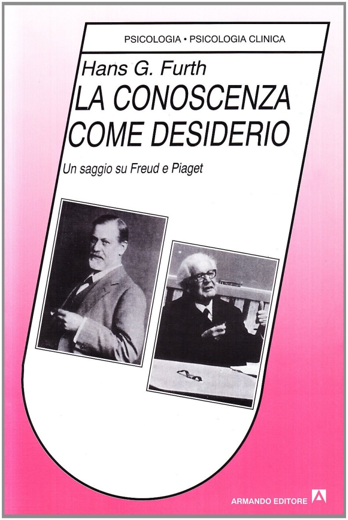 La conoscenza come desiderio. Un saggio su Freud e Piaget La conoscenza come desiderio. Un saggio su Freud e Piaget