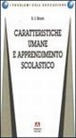 Caratteristiche umane e apprendimento scolastico Caratteristiche umane e apprendimento scolastico