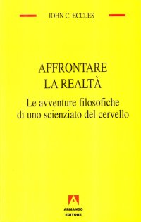 Affrontare la realtà. Le avventure filosofiche di uno scienziato del cervello
