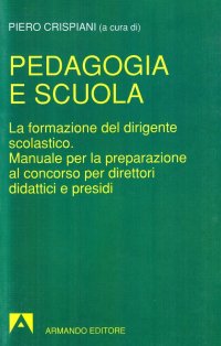 Pedagogia e scuola. La formazione del dirigente scolastico. Manuale per la preparazione al concorso per direttori didattici e presidi