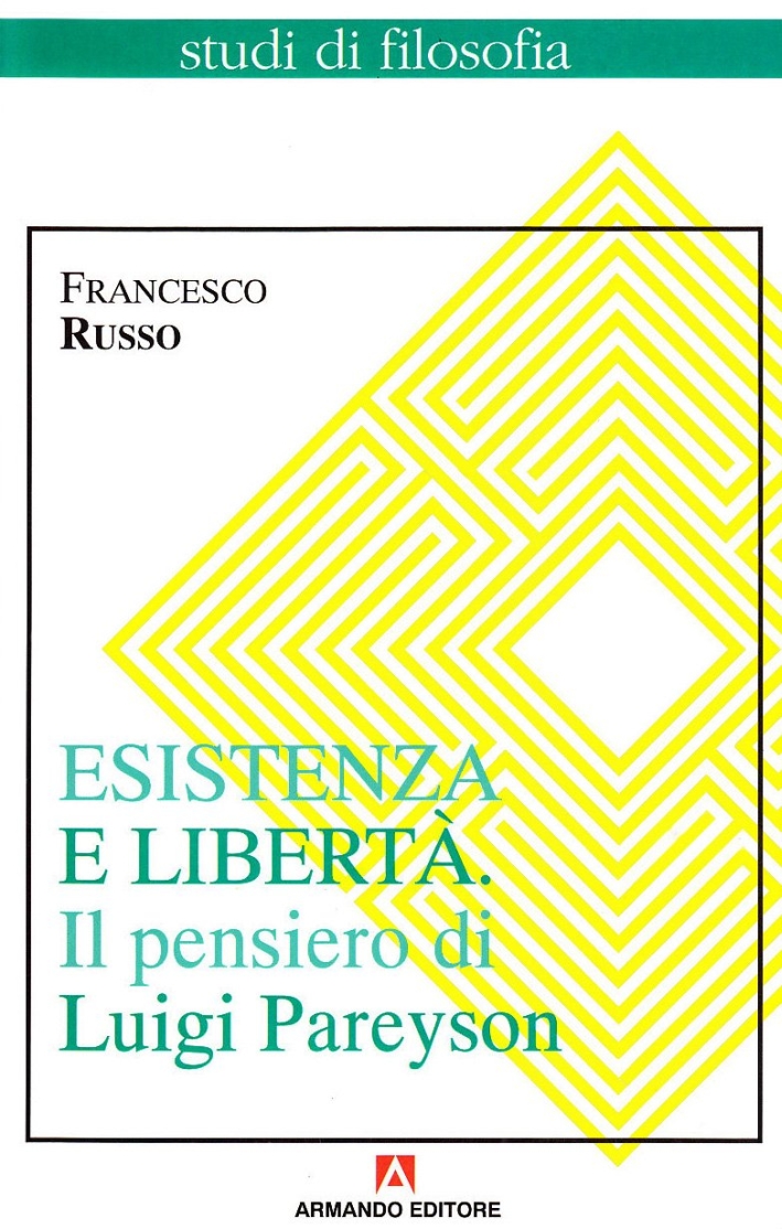 Esistenza e libertà. Il pensiero di Luigi Pareyson Esistenza e libertà. Il pensiero di Luigi Pareyson