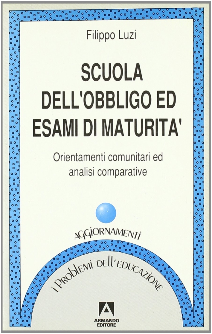 Scuola dell'obbligo ed esami di maturità. Orientamenti comunitari ed analisi comparative Scuola dell'obbligo ed esami di maturità. Orientamenti comunitari ed analisi comparative