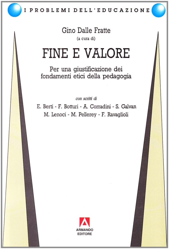 Fine e valore. Per una giustificazione dei fondamenti etici della pedagogia Fine e valore. Per una giustificazione dei fondamenti etici della pedagogia
