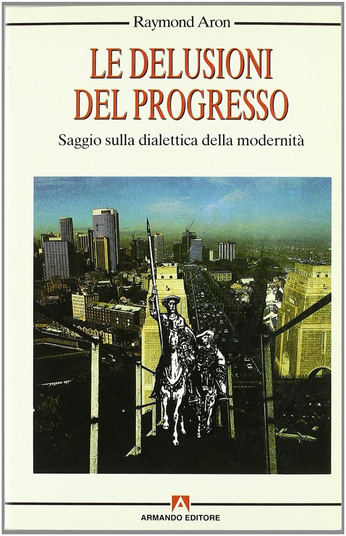 Le delusioni del progresso. Saggio sulla dialettica della modernità Le delusioni del progresso. Saggio sulla dialettica della modernità