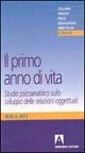 Il primo anno di vita. Studio psicoanalitico sullo sviluppo delle relazioni oggettuali Il primo anno di vita. Studio psicoanalitico sullo sviluppo delle relazioni oggettuali