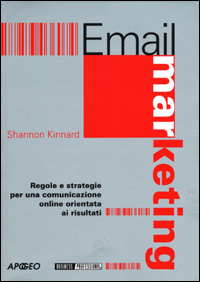 E-mail marketing. Regole e strategie per una comunicazione on line orientata ai risultati E-mail marketing. Regole e strategie per una comunicazione on line orientata ai risultati