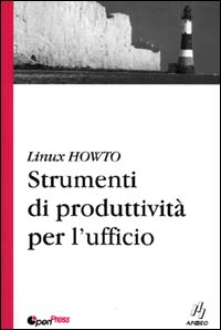 Linux HowTo. Strumenti di produttività per l'ufficio Linux HowTo. Strumenti di produttività per l'ufficio
