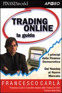 Trading online. La guida. I principi della finanza democratica. Dal Nasdaq al nuovo mercato Trading online. La guida. I principi della finanza democratica. Dal Nasdaq al nuovo mercato