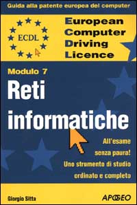 ECDL. Guida alla patente europea del computer. Modulo 7: reti informatiche ECDL. Guida alla patente europea del computer. Modulo 7: reti informatiche