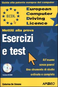 ECDL. Guida alla patente europea del computer. Mettiti alla prova. Esercizi e test. Con CD-ROM ECDL. Guida alla patente europea del computer. Mettiti alla prova. Esercizi e test. Con CD-ROM