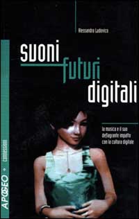 Suoni futuri digitali. La musica e il suo deflagrante impatto con la cultura digitale Suoni futuri digitali. La musica e il suo deflagrante impatto con la cultura digitale