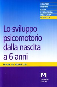 Lo sviluppo psicomotorio dalla nascita a sei anni. Conseguenze educative della psicocinetica nell'età scolare