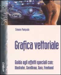 Grafica vettoriale. Guida agli effetti speciali con: Illustrator, CorelDraw, Xara, Freehand