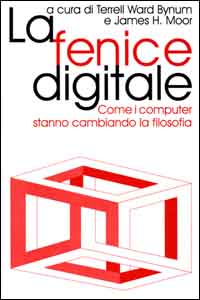 La fenice digitale. Come i computer stanno cambiando la filosofia La fenice digitale. Come i computer stanno cambiando la filosofia