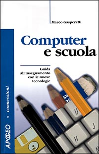 Il computer a scuola. Guida all'insegnamento con le nuove tecnologie Il computer a scuola. Guida all'insegnamento con le nuove tecnologie