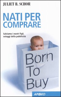 Nati per comprare. Salviamo i nostri figli, ostaggi della pubblicità Nati per comprare. Salviamo i nostri figli, ostaggi della pubblicità