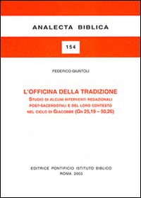 L'officina della tradizione. Studio di alcuni interventi redazionali post-sacerdotali e del loro contesto nel ciclo di Giacobbe (Gn 25, 19-50, 26) L'officina della tradizione. Studio di alcuni interventi redazionali post-sacerdotali e del loro contesto nel ciclo di Giacobbe (Gn 25, 19-50, 26)