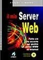 Il mio server Web. Tutto ciò che occorre per gestire un server WWW su Internet. Con CD-ROM