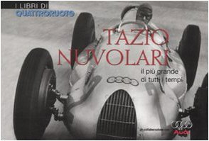 Tazio Nuvolari. Il più Grande di Tutti i Tempi Tazio Nuvolari. Il più Grande di Tutti i Tempi