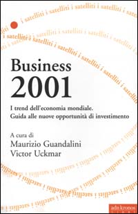 Business 2001. I trend dell'economia mondiale. Guida alle nuove opportunità di investimento Business 2001. I trend dell'economia mondiale. Guida alle nuove opportunità di investimento