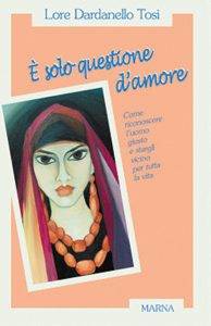 È solo questione d'amore. Come riconoscere l'uomo giusto e stargli vicino tutta la vita È solo questione d'amore. Come riconoscere l'uomo giusto e stargli vicino tutta la vita