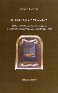 Il piacere di pensare. Solitudini, rare amicizie, corrispondenze intorno al 1800