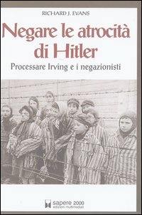 Negare le atrocità di Hitler. Processare Irving e i negazionisti Negare le atrocità di Hitler. Processare Irving e i negazionisti