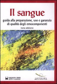 Il sangue. Guida alla preparazione, uso e garanzia degli emocomponenti Il sangue. Guida alla preparazione, uso e garanzia degli emocomponenti