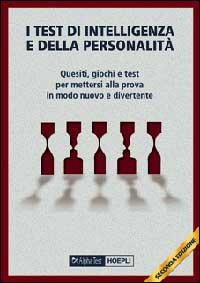 I test di intelligenza e della personalità. Quesiti, giochi e test per mettersi alla prova in modo nuovo e divertente