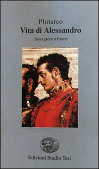 Vita di Alessandro. Testo greco a fronte Vita di Alessandro. Testo greco a fronte