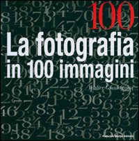 Cento. La fotografia in cento immagini. Ediz. illustrata Cento. La fotografia in cento immagini. Ediz. illustrata